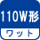 ワット(数)  110W形